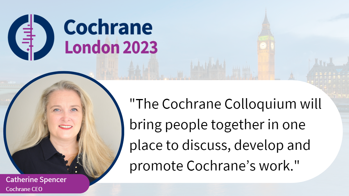 "The Cochrane Colloquium will bring people together in one place to discuss, develop and promote Cochrane’s work."
