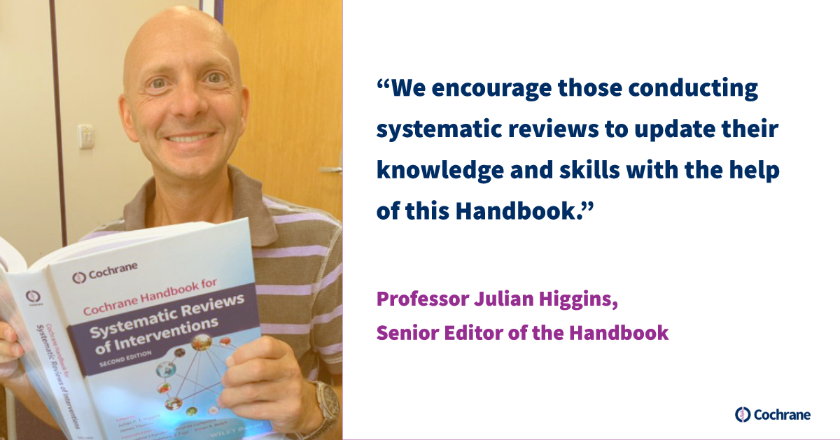 "We encourage those conducting systematic reviews to update their knowledge and skills with the help of this Handbook" - Professor Julian Higgins, Senior Editor of the Handbook
