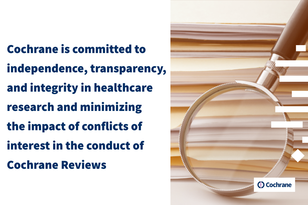 Cochrane is committed to independence, transparency, and integrity in healthcare research and minimizing the impact of conflicts of interest in the conduct of Cochrane Reviews